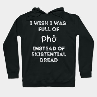 I Wish I Was Full Of Pho Instead of Existential Dread Hoodie
